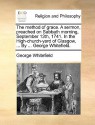 The Method of Grace. a Sermon, Preached on Sabbath Morning, September 13th, 1741. in the High-Church-Yard of Glasgow, ... by ... George Whitefield - George Whitefield