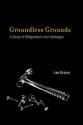 Groundless Grounds: A Study of Wittgenstein and Heidegger - Lee Braver