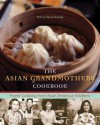 The Asian Grandmothers Cookbook: Home Cooking from Asian American Kitchens - Patricia Tanumihardja, Lara Ferroni