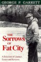 The Sorrows of Fat City: A Selection of Literary Essays and Reviews - George P. Garrett