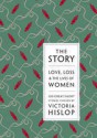 The Story: Love, Loss and the Lives of Women: 100 Great Short Stories - Victoria Hislop