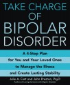 Take Charge of Bipolar Disorder: A 4-Step Plan for You and Your Loved Ones to Manage the Illness and Create Lasting Stability - Julie A. Fast, John D. Preston