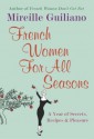 French Women For All Seasons: A Year of Secrets, Recipes, & Pleasure - Mireille Guiliano