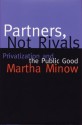 Partners Not Rivals: Privatization and the Public Good - Martha Minow