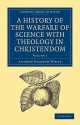 A History of the Warfare of Science with Theology in Christendom - Andrew Dickson White