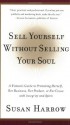 Sell Yourself Without Selling Your Soul: A Woman's Guide to Promoting Herself, Her Business, Her Product, or Her Cause with Integrity and Spirit - Susan Harrow