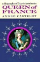 Queen of France: A Biography of Marie Antoinette - André Castelot