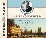 A Life Observed: A Spiritual Biography of C.S. Lewis - Devin Brown