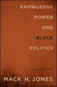 Knowledge, Power, and Black Politics: Collected Essays - Mack H. Jones