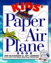 Kids' Paper Airplane Book [With Full-Color Poster of an Airport] - Ken Blackburn, Jeff Lammers, Bob Byrd, Walt Chrynwski