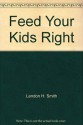 Feed Your Kids Right - Lendon H. Smith