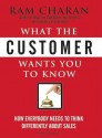 What the Customer Wants You to Know: How Everybody Needs to Think Differently about Sales - Ram Charan, Dick Hill