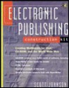 Electronic Publishing Construction Kit: Creating Multimedia for Disk, CD-ROM, and the Internet - Scott Johnson