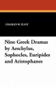 Nine Greek Dramas by Aeschylus, Sophocles, Euripides and Aristophanes - Charles William Eliot, E.D.A. Morshead, E.H. Plumptre