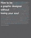 How to Be a Graphic Designer without Losing Your Soul - Adrian Shaughnessy