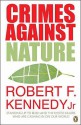 Crimes Against Nature - Robert F. Kennedy Jr.