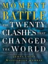 Moment of Battle: The Twenty Clashes That Changed the World - James Lacey, Williamson Murray, Kevin Foley