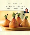 Sweet Simplicity: Jacques P&#0233; Pin's Fruit Desserts - Jacques Pépin