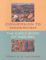 Conversion to Modernism: The Early Work of Man Ray - Francis M. Naumann, Man Ray