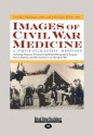 Images of Civil War Medicine: A Photographic History - Gordon E. Dammann