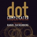 Dot Complicated: Untangling Our Wired Lives - Randi Zuckerberg