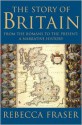 The Story of Britain: From the Romans to the Present: A Narrative History - Rebecca Fraser