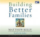 Building Better Families: A Practical Guide to Raising Amazing Children - Matthew Kelly