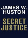 Secret Justice - James W. Huston