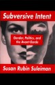 Subversive Intent: Gender, Politics, and the Avant-Garde - Susan Rubin Suleiman