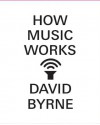 How Music Works - David Byrne