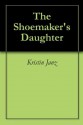 The Shoemaker's Daughter - Kristin Janz