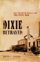 Dixie Betrayed: How the South Really Lost the Civil War - David J. Eicher