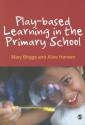 Play-Based Learning in the Primary School - Mary Briggs, Alice Hansen