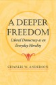 Deeper Freedom: Liberal Democracy as an Everyday Morality - Charles W. Anderson