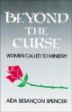 Beyond the Curse: Women Called to Ministry - Aida Besancon Spencer