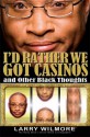 I'd Rather We Got Casinos: And Other Black Thoughts - Larry Wilmore