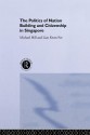 Politics of Nation Building and Citizenship in Singapore - Michael Hill, Kwen Fee Lian