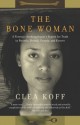 The Bone Woman: A Forensic Anthropologist's Search for Truth in Rwanda, Bosnia, and Kosovo - Clea Koff