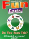 Fun Facts - Do You Know This? 1000 Fun Facts on a Variety of Subjects - Adam Anderson