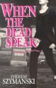 When the Dead Speak - Therese Szymanski