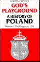 God's Playground: A History of Poland, Vol. 1: The Origins to 1795 - Norman Davies