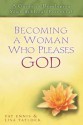 Becoming a Woman Who Pleases God: A Guide to Developing Your Biblical Potential - Pat Ennis, Lisa C. Tatlock, John F. MacArthur Jr.