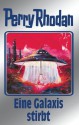 Perry Rhodan 84: Eine Galaxis stirbt (Silberband): 4. Band des Zyklus "Aphilie" (Perry Rhodan-Silberband) (German Edition) - H. G. Ewers, H. G. Francis, William Voltz, Ernst Vlcek, Johnny Bruck