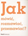 Jak mówić rozmawiać przemawiaća - autor nieznany