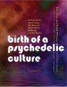 Birth of a Psychedelic Culture: Conversations about Leary, the Harvard Experiments, Millbrook and the Sixties - Ram Dass, Richard Alpert, Ralph Metzner