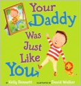 Your Daddy Was Just Like You - Kelly Bennett, David L. Walker