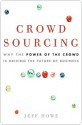 Crowdsourcing: Why the Power of the Crowd Is Driving the Future of Business - Jeff Howe