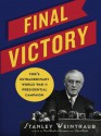 Final Victory: FDR's Extraordinary World War II Presidential Campaign See Inside Final Victory: FDR's Extraordinary World War II Presidential Campaign - Stanley Weintraub