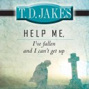 Help Me, I've Fallen and I Can't Get Up - T.D. Jakes