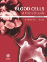 Blood Cells: A Practical Guide - Barbara J. Bain